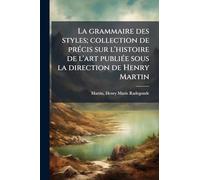 La grammaire des styles; collection de prÃ(c)cis sur l'histoire de l'art publiÃ(c)e sous la direction de Henry Martin