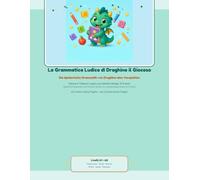 La Grammatica Ludica di Draghino il Giocoso: Die Spielerische Grammatik von Draghino dem Verspielten - Italiano e Tedesco in gioco per bambini bilingui 5-9 anni