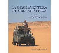 La gran aventura de cruzar África.: De Madrid al Cabo en 4x4. Una guía de viaje y de expedición. (Expediciones)