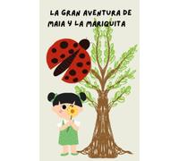 La gran Aventura de Maia y la Mariquita: Sumergete en un mundo de fantasía donde una niña de 5 años conoce a una mariquita y emprenden una aventura fantastica