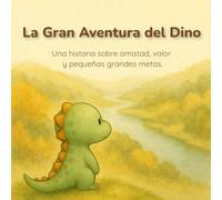 La Gran Aventura del Pequeño Dino: Una historia sobre valentía, amistad y pequeños grandes logros