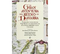 La Gran Aventura del Reyno de Navarra: Fundacion y Evolucion del Viejo Reyno y Sus Relaciones Con Los Actuales Territorios Vascos (712-1512)
