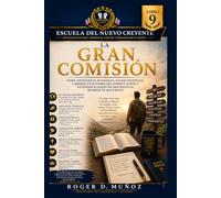 LA GRAN COMISIÓN: Cómo anunciar el Evangelio, hacer discípulos, caminar en el poder del Espíritu Santo y extender el Reino de Dios hasta el regreso de ... DE DISCIPULADO PARA NUEVOS CREYENTES)