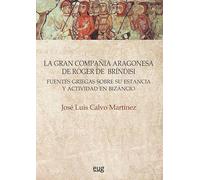 La gran compañía aragonesa de Roger de Bríndisi: fuentes griegas sobre su estancia y actividad en Bizancio (Monumenta regni granatensis historica)