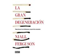 La gran degeneración: Cómo decaen las instituciones y mueren las economías (Historia)