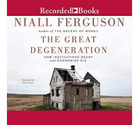 La gran degeneración: cómo las instituciones se deterioran y mueren las economías