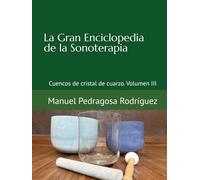 La Gran Enciclopedia de la Sonoterapia.: Cuencos de cristal de cuarzo. Volumen III