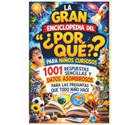 La Gran Enciclopedia del «¿Por qué?» para Niños Curiosos: 1001 respuestas sencillas y datos asombrosos para las preguntas que todo niño hace