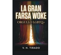 La Gran Farsa Woke - Orgullo LGBTQ+: Ideología de género, adoctrinamiento y el negocio detrás del activismo LGBTQ+