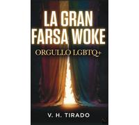 La Gran Farsa Woke - Orgullo LGBTQ+: Ideología de género, adoctrinamiento y el negocio detrás del activismo LGBTQ+