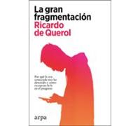 La Gran Fragmentacion: Por Que La Era Conectada Nos Ha Desunido Y Como