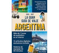 La Gran Guía de Viaje Argentina: Descubre Buenos Aires, Patagonia, vinos de Mendoza y Uruguay + Itinerarios, secretos locales y consejos para un viaje inolvidable