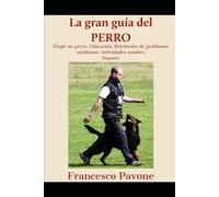 La gran guía del perro: Elegir un perro, Educación, Resolución de problemas cotidianos, Actividades sociales, Deporte