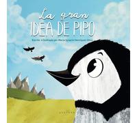 La gran idea de Pipo: Una historia sobre sueños, amistad, creatividad e inclusión (Cuentos en el último rincón del mundo)