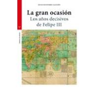 La Gran ocasión. Los años decisivos De Felipe III (Estudios Históricos La Olmeda)