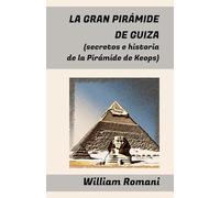 LA GRAN PIRÁMIDE DE GUIZA: (secretos e historia de la Pirámide de Keops)
