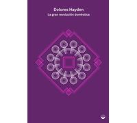 La gran revolución doméstica: Una historia de los proyectos feministas para hogares, barrios y ciudades estadounidenses (TEORIA E HISTORIA)