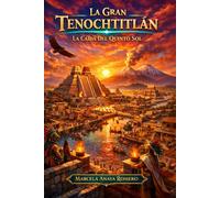 La Gran Tenochtitlán: La Caída del Quinto Sol