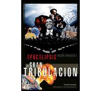 La Gran Tribulación: 1 (Apocalipsis - Visión Remota)