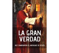 LA GRAN VERDAD: Así cambiaron el Mensaje de Jesús
