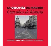 La Gran Vía de Madrid : cien años de historia = Madrid's Gran Via : a century of history