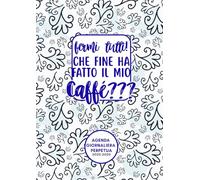 La grande Agenda Giornaliera perpetua, formato A4: Fermi tutti! Che fine ha fatto il mio caffè?