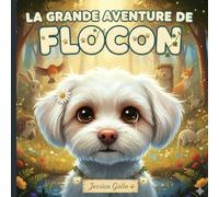 LA GRANDE AVENTURE DE FLOCON: Idéal pour les parents, grands-parents et enseignants souhaitant transmettre les vraies valeurs de l'amitié, de la persévérance et de la douceur.