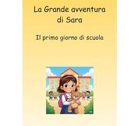 LA GRANDE AVVENTURA DI SARA: IL PRIMO GIORNO DI SCUOLA (PRIME LETTURE)