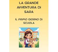 LA GRANDE AVVENTURA DI SARA: IL PRIMO GIORNO DI SCUOLA (PRIME LETTURE)