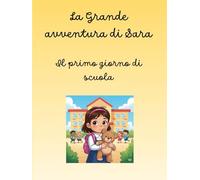 LA GRANDE AVVENTURA DI SARA: IL PRIMO GIORNO DI SCUOLA (PRIME LETTURE)
