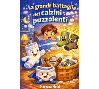La grande battaglia dei calzini puzzolenti: Una storia divertente per la buonanotte (I Piccoli Eroi Schifosetti)