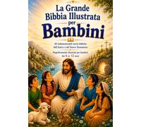 La Grande Bibbia Illustrata per Bambini: 40 indimenticabili storie bibliche dell'Antico e del Nuovo Testamento • Magnificamente illustrata per bambini dai 6 ai 12 anni