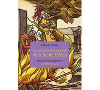 La grande chasse aux sorcières: Histoire d'une répression (XVe-XVIIIe siècle)