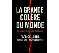 La Grande Colère du Monde: Chroniques de notre lucidité inutile
