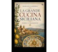 La grande cucina siciliana: Storia, piatti, dolci, riti e memorie di un’isola a tavola