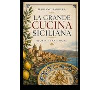 La grande cucina siciliana: Storia, piatti, dolci, riti e memorie di un’isola a tavola