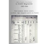 La grande emigrazione 1861-1924. Terre promesse, destini incerti. La storia degli emigranti partiti da Ficulle