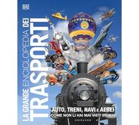 La grande enciclopedia dei trasporti. Auto, treni, navi e aerei come non li hai mai visti prima (Enciclopedia per ragazzi)
