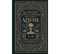 La Grande Enciclopedia delle Specie Aliene: Vol. 2 - L-Z