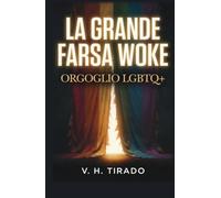 La Grande Farsa Woke - Orgoglio LGBTQ+: Ideologia gender, indottrinamento e il business dietro l'attivismo LGBTQ+