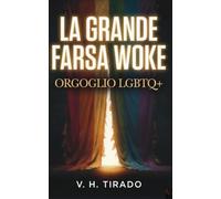 La Grande Farsa Woke - Orgoglio LGBTQ+: Ideologia gender, indottrinamento e il business dietro l'attivismo LGBTQ+