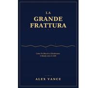 LA GRANDE FRATTURA: Geopolitica del 2100: la fine della globalizzazione e la nuova architettura del potere mondiale