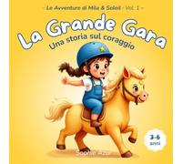 La Grande Gara - Una storia sul coraggio: Un libro illustrato sulle emozioni per bambini 3-6 anni - Una storia di pony sull'amicizia e il coraggio di provarci (Le Avventure di Mila & Soleil)