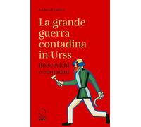 La grande guerra contadina in Urss. Bolscevichi e contadini (1918-1933). Con una selezione dalle Lettere da Kharkov. La carestia in Ucraina e nel ... nei rapporti dei diplomatic... (Storie)