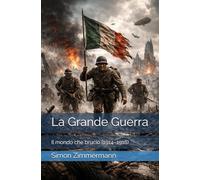 La Grande Guerra: Il mondo che bruciò (1914-1918)