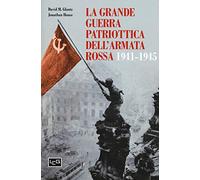La grande guerra patriottica dell'Armata Rossa 1941-1945 (Le guerre)