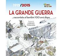 La Grande Guerra... raccontata ai bambini 100 anni dopo. 1915-2015 (Divulgazione)