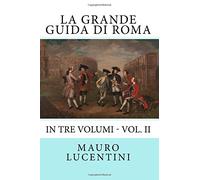 La Grande Guida di Roma: In Tre Volumi - Vol. II