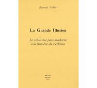 La grande illusion. Le nihilisme post-moderne à la lumière du Vedânta: Le nihilisme post-moderne à la lumière du Vedânta 2022 (Bibliothèque de l'Unicorne)