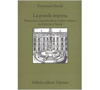 La grande impresa. Domenico Caracciolo viceré e primo ministro tra palermo e Napoli (Quaderni bib. siciliana di storia e let.)